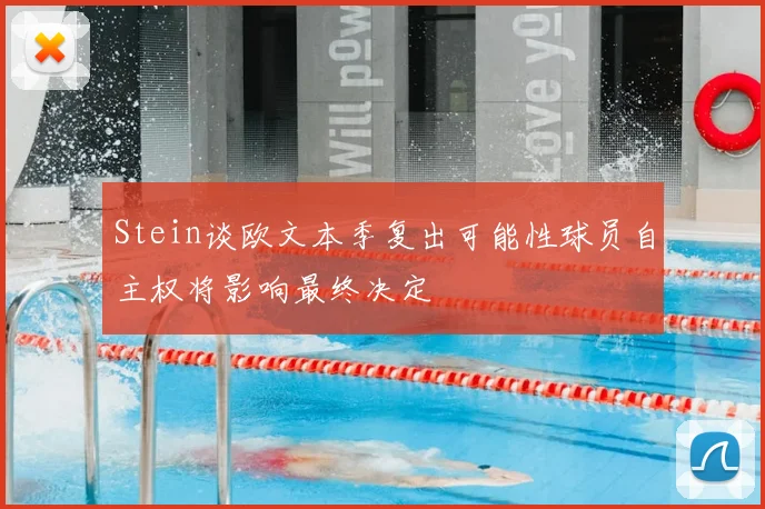 Stein谈欧文本季复出可能性球员自主权将影响最终决定