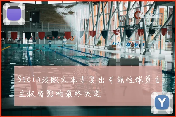 Stein谈欧文本季复出可能性球员自主权将影响最终决定