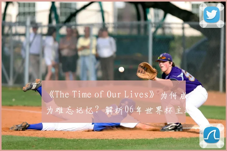 《The Time of Our Lives》为何成为难忘记忆？解析06年世界杯主题曲
