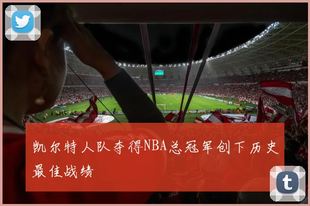 凯尔特人队夺得NBA总冠军创下历史最佳战绩