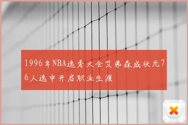 1996年NBA选秀大会艾弗森成状元76人选中开启职业生涯