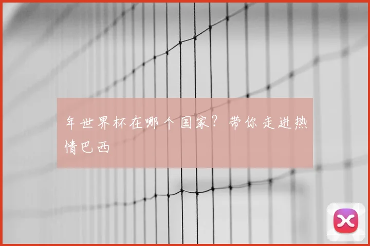 年世界杯在哪个国家？带你走进热情巴西