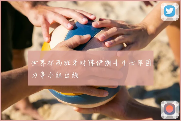 世界杯西班牙对阵伊朗斗牛士军团力争小组出线